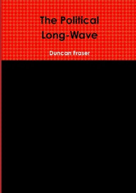 The Political Long-Wave by Duncan Fraser