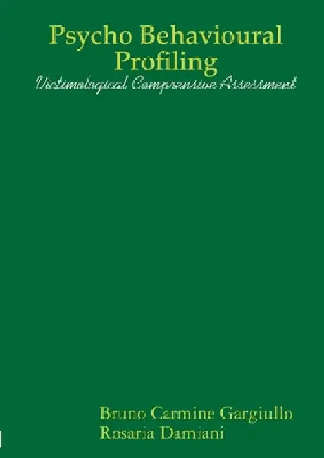 Psycho Behavioural Profiling - Victimological Comprensive Assessment by Bruno Carmine Gargiullo, Rosaria Damiani