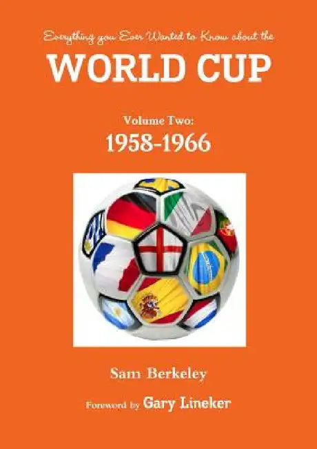 Everything you Ever Wanted to Know about the World Cup Volume Two: 1958-1966 by Sam Berkeley