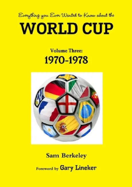Everything you Ever Wanted to Know about the World Cup Volume Three: 1970-1978 by Sam Berkeley