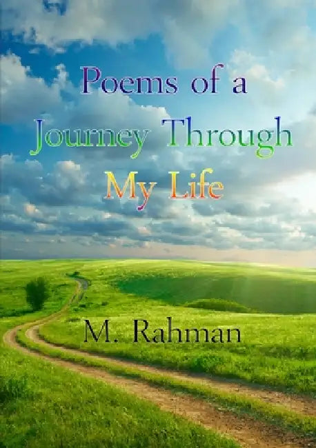 Poems of a Journey Through My Life by M. Rahman