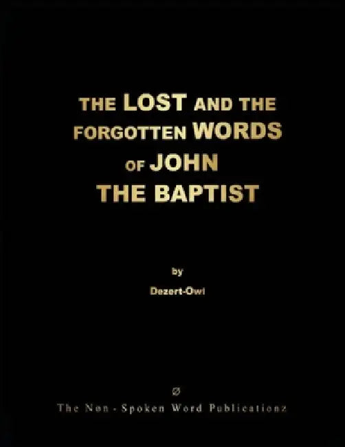 THE LOST AND THE FORGOTTEN WORDS OF JOHN THE BAPTIST [Colour Format]: THE HERALD FOR THE GOLDEN-AGE Ov THE ENLYGHTENMENT - AN OTTP PROJECT DISCOVERY by A. Micah Hill Dezert-Owl