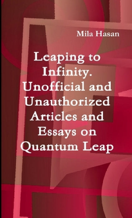 Leaping to Infinity. Unofficial and Unauthorized Articles and Essays on Quantum Leap by Mila Hasan