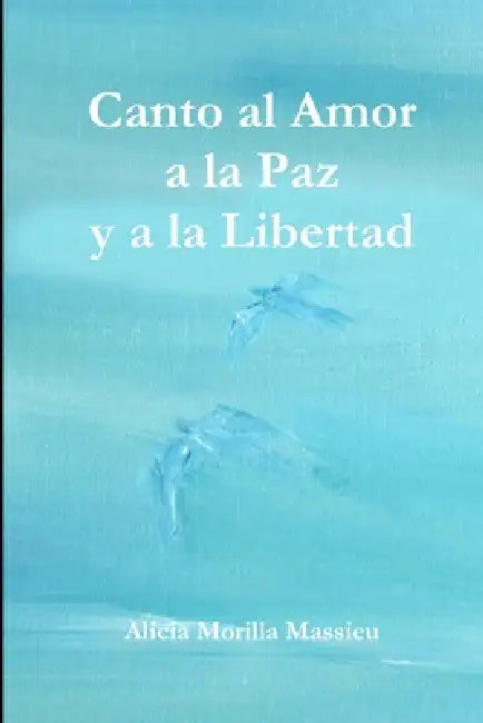Canto al Amor a la Paz y a la Libertad by Alicia Morilla Massieu