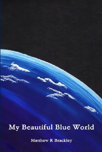 My Beautiful Blue World by Matthew R. Brackley