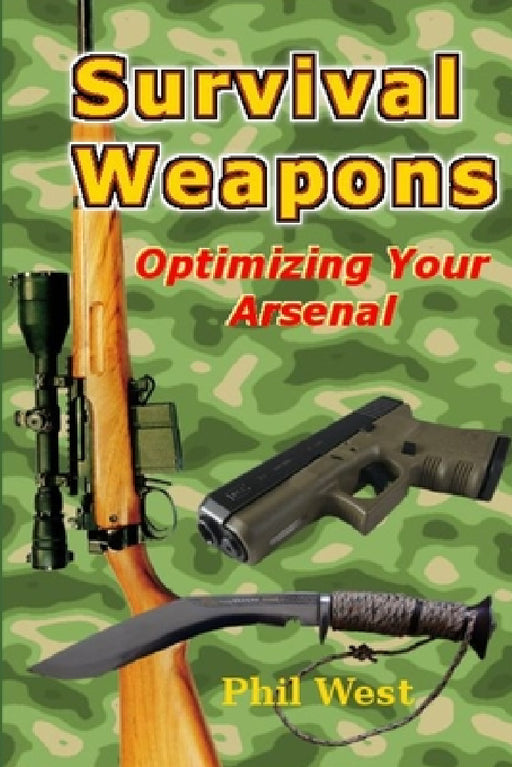 Survival Weapons: Optimizing Your Arsenal by Phil West