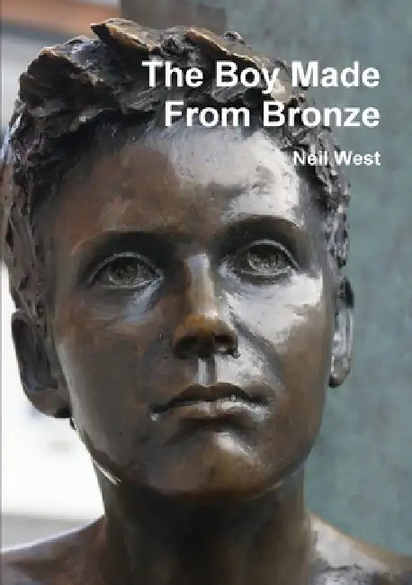 The Boy Made From Bronze by Neil West