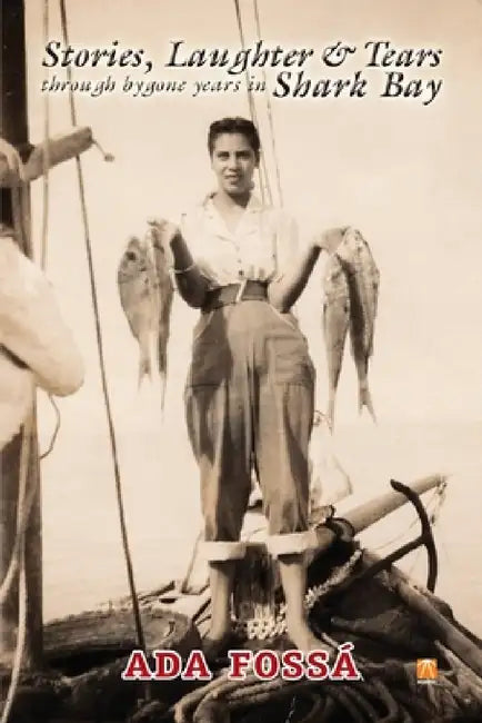 Stories, Laughter and Tears Through Bygone Years in Shark Bay by Ada Fossa