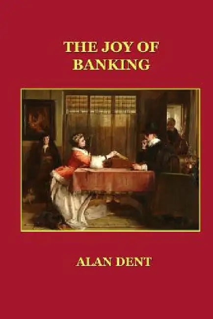 The Joy of Banking by Alan Dent