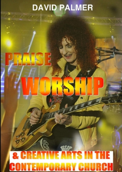 Praise Worship and Creative Art in the Contemporary Church by David W. Palmer