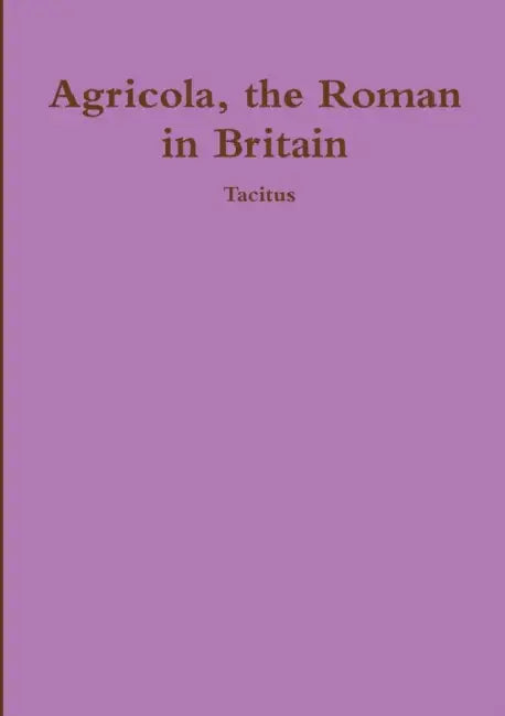 Agricola, ther Roman in Britain by Tacitus