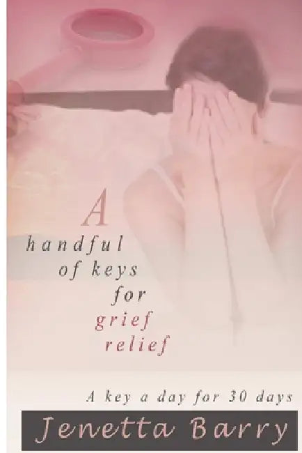 A Handful of Keys for Grief Relief by Jenetta Barry