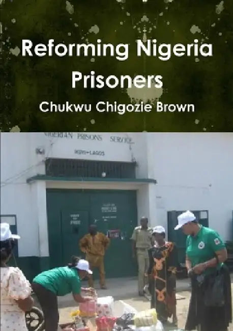 Reforming Nigeria Prisoners by Chukwu Chigozie Brown