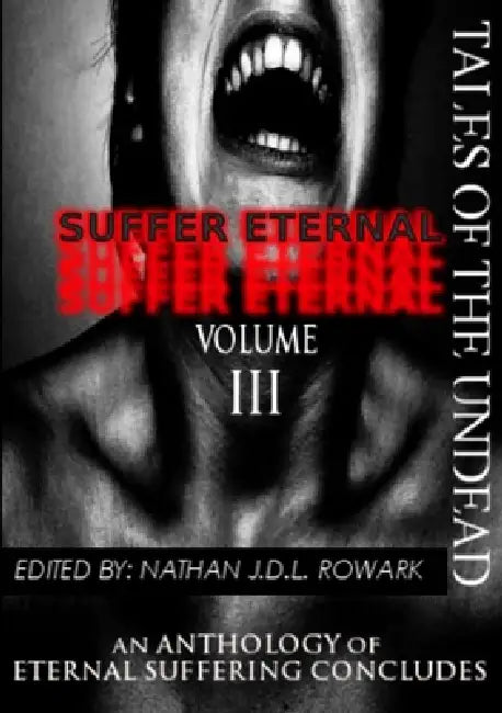 Tales of the Undead - Suffer Eternal Anthology: Volume III by Nathan J. D. L. Rowark