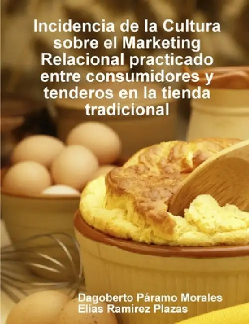 Incidencia de la Cultura sobre el Marketing Relacional practicado entre consumidores y tenderos en la tienda tradicional by Dagoberto Páramo Morales, Elías Ramírez Plazas