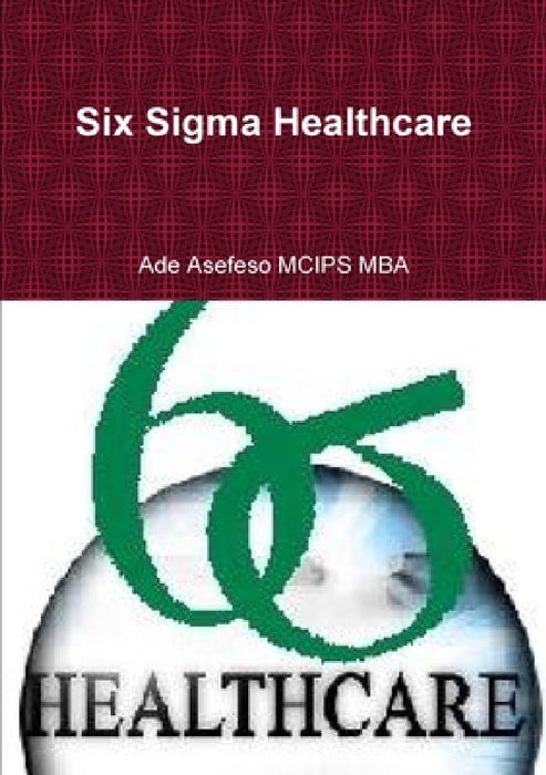 Six Sigma Healthcare by Ade Asefeso McIps Mba