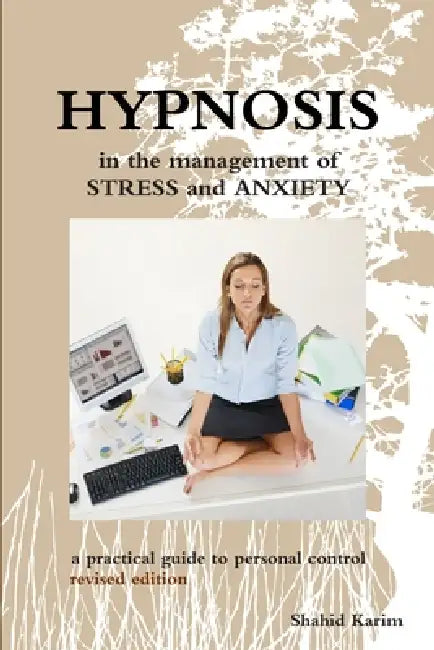 Hypnosis in the Management of Stress and Anxiety a practical guide to personal control by Shahid Karim