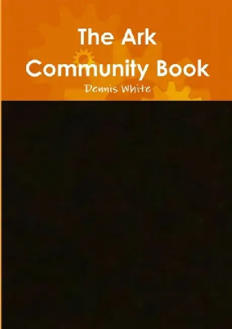 The Ark Community Book by Dennis White