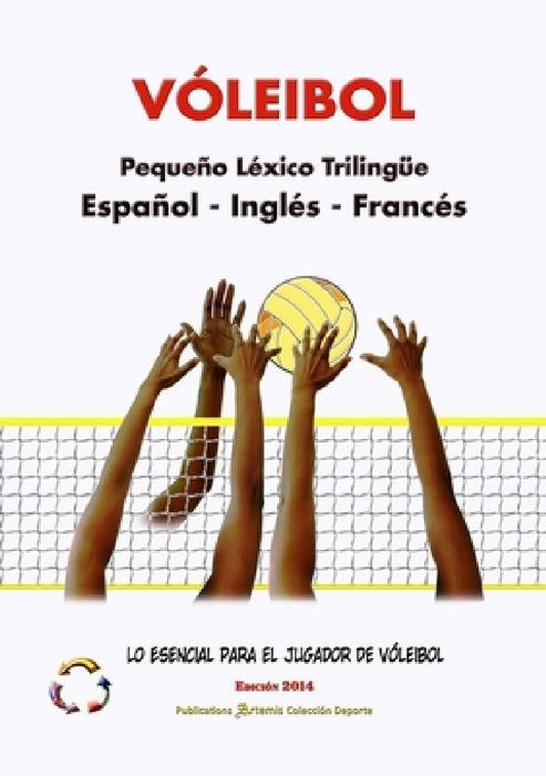 VÓLEIBOL - Pequeño Léxico Trilingüe ▪ Español - Inglés - Francés ▪ Lo Esencial para el Jugador de Vóleibol ▪ Edición 2014 / Tamaño A by Artemis Publications - Colección Deport