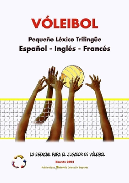 VÓLEIBOL - Pequeño Léxico Trilingüe ▪ Español - Inglés - Francés ▪ Lo Esencial para el Jugador de Vóleibol ▪ Edición 2014 / Tamaño A by Artemis Publications - Colección Deport