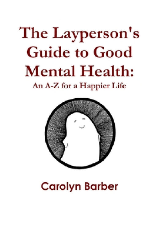 The Layperson's Guide to Good Mental Health: An A-Z for a Happier Life by Carolyn Barber