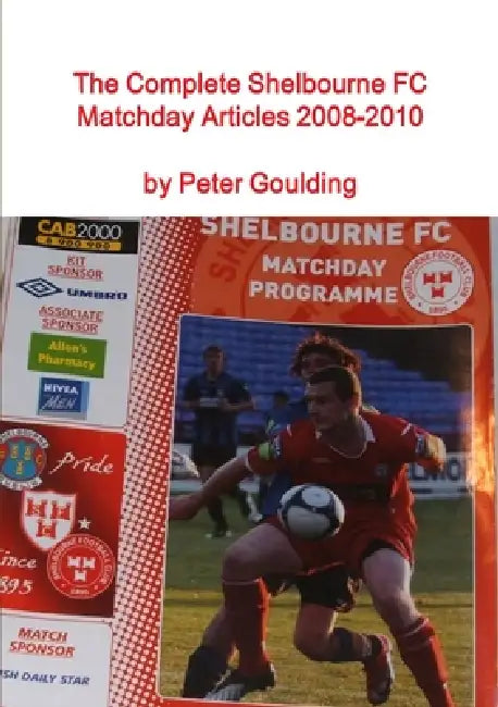The Complete Shelbourne FC Matchday Articles 2008-2010 by Peter Goulding