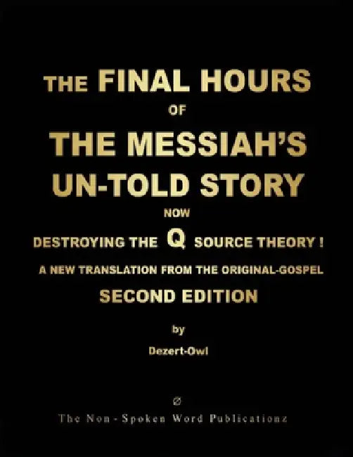 The Final Hours of the Messiah's Un-Told Story: NOW DESTROYING THE Q SOURCE THEORY ! [Colour Format]: A NEW TRANSLATION FROM THE ORIGINAL-GOSPEL: SECO by A. Micah Hill Dezert-Owl