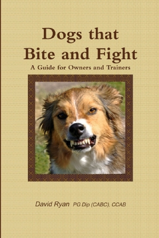 Dogs that Bite and Fight by David Ryan Pg Dip (Cabc) Ccab