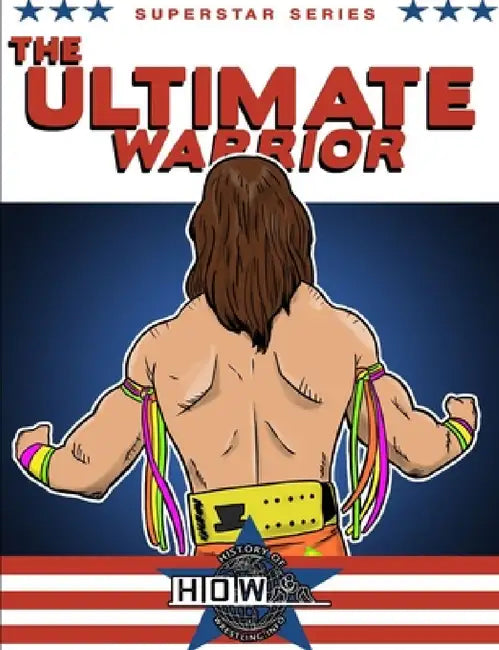 Superstar Series: The Ultimate Warrior by James Dixon, Arnold Furious, Lee Maughan
