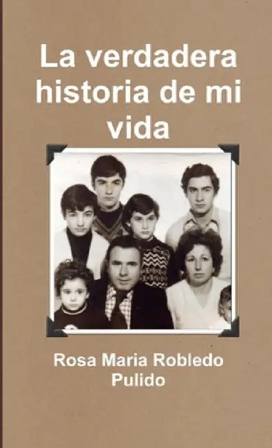 La verdadera historia de mi vida by Rosa Maria Robledo Pulido
