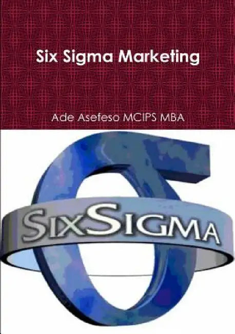 Six Sigma Marketing by Ade Asefeso McIps Mba
