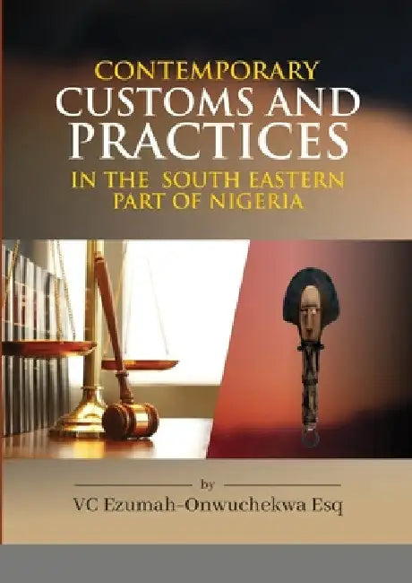 Contemporary Customs and Practices in the South Eastern Part of Nigeria by V. C. Ezumah -. Onwuchekwa Esq
