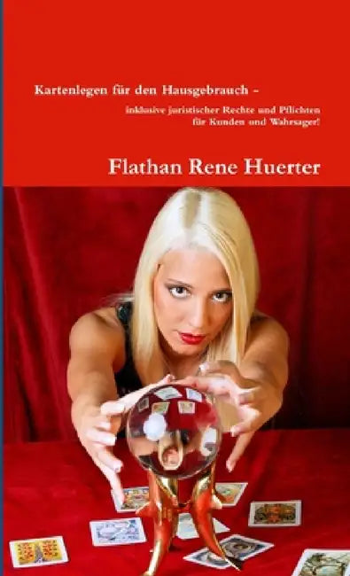 Kartenlegen für den Hausgebrauch - inklusive juristischer Rechte und Pflichten für Kunden und Wahrsager! by Flathan Rene Huerter