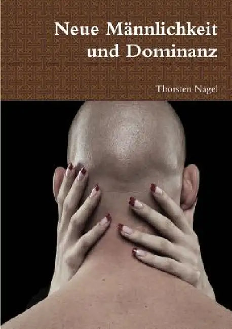 Neue Männlichkeit und Dominanz by Thorsten Nagel