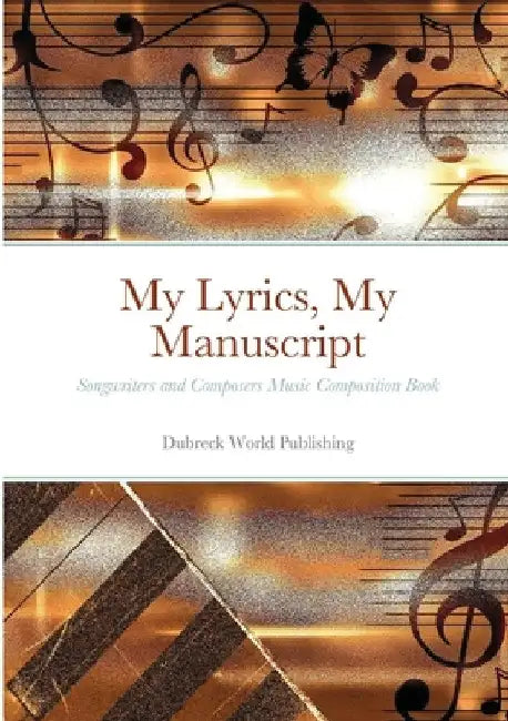 My Lyrics, My Manuscript: Songwriters and Composers Music Composition Book by Dubreck World Publishing