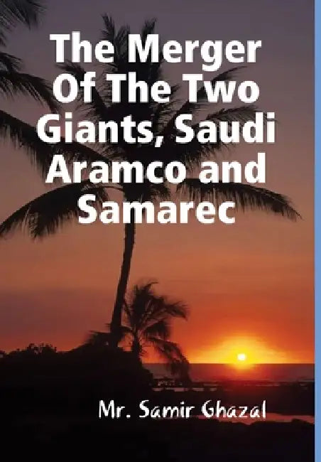 The Merger Of The Two Giants, Saudi Aramco and Samarec by Samir Ghazal