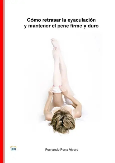 Cómo retrasar la eyaculación y mantener el pene firme y duro by Fernando Pena Vivero