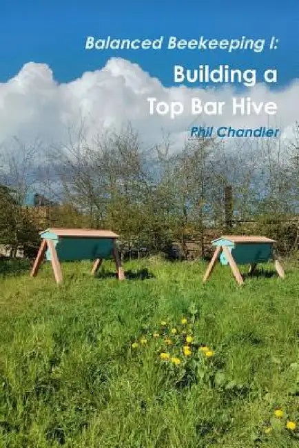 Balanced Beekeeping I: Building a Top Bar Hive by Philip Chandler