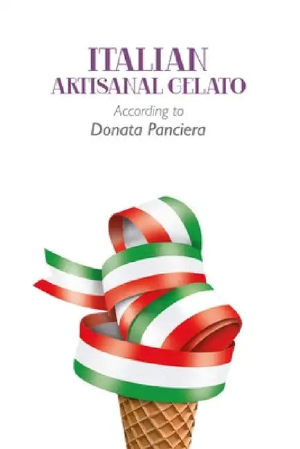 Italian Artisanal Gelato According to Donata Panciera by Donata Panciera