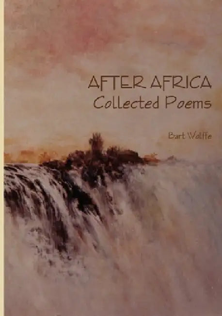 AFTER AFRICA Collected Poems by Bart Wolffe