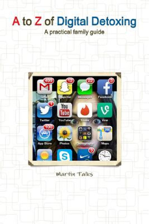 A to Z of Digital Detoxing: A practical family guide by Martin Talks