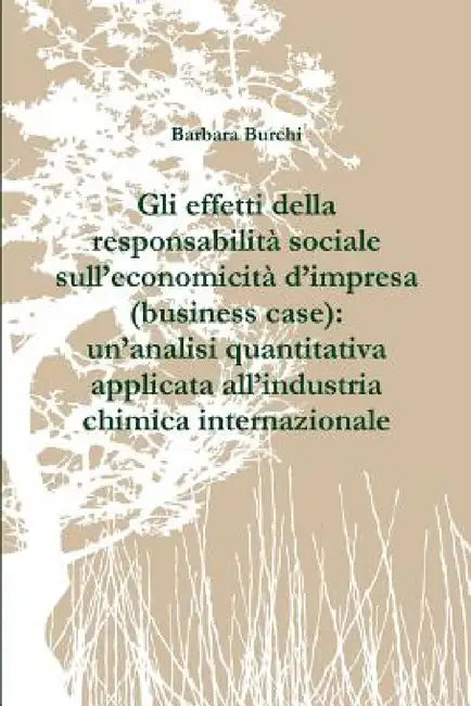 Gli effetti della responsabilità sociale sull'economicità d'impresa (business case): un'analisi quantitativa applicata all'industria chimica internazi by Barbara Burchi