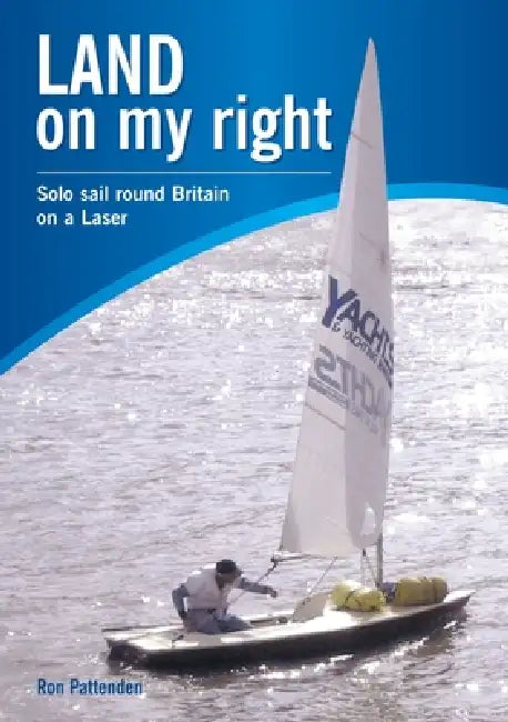 Land On My Right. Solo Sail Round Britain On A Laser by Ron Pattenden