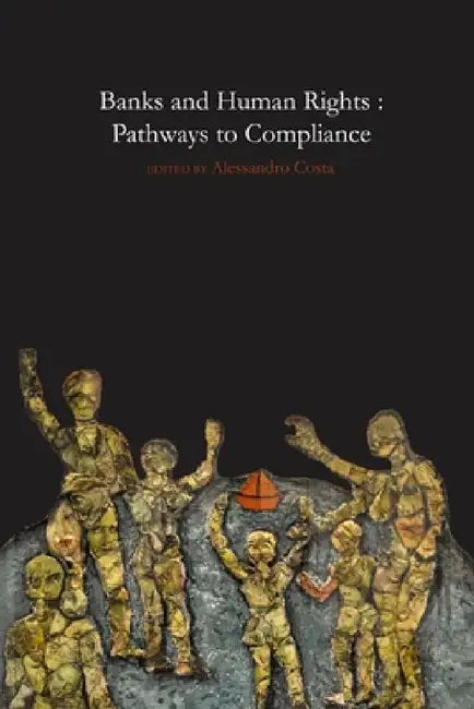 Banks and Human Rights: Pathways to Compliance by Alessandro Costa