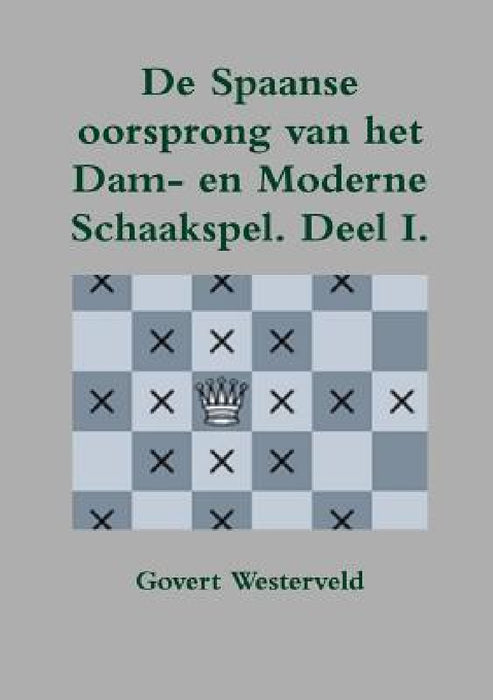 De Spaanse oorsprong van het Dam- en moderne Schaakspel by Govert Westerveld