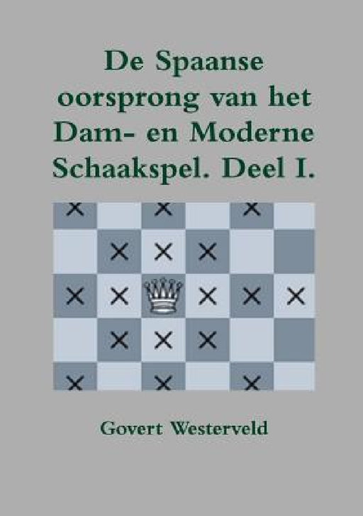 De Spaanse oorsprong van het Dam- en moderne Schaakspel by Govert Westerveld