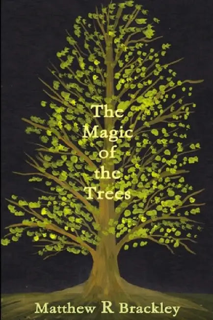 The Magic of the Trees by Matthew R. Brackley