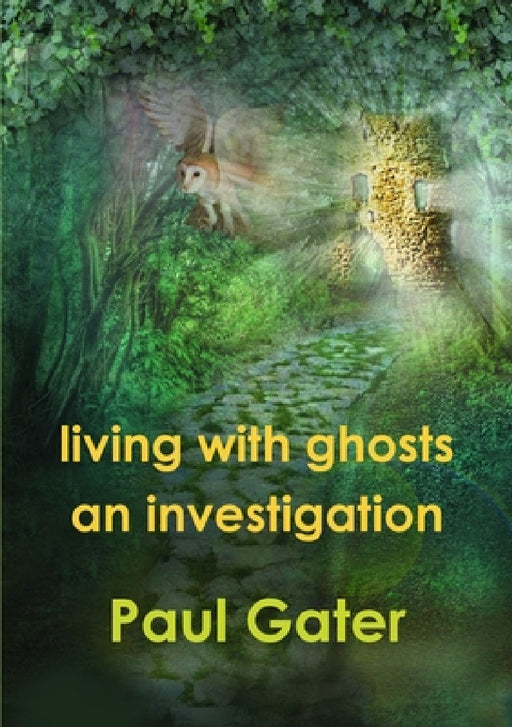 Living with Ghosts: An Investigation by Paul Gater