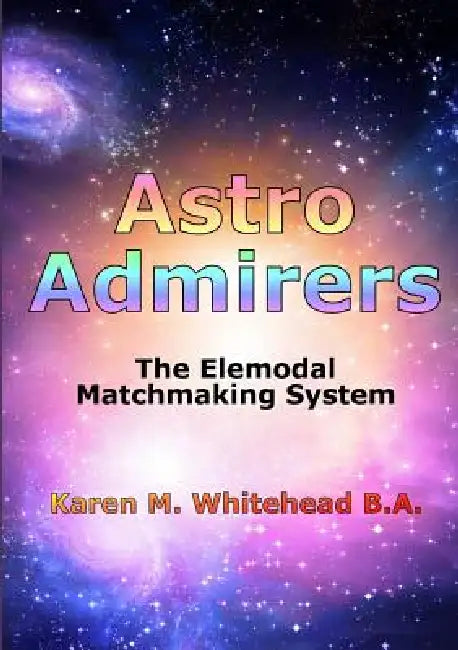 Astro Admirers: The Elemodal Matchmaking System by Karen M. Whitehead B. a.