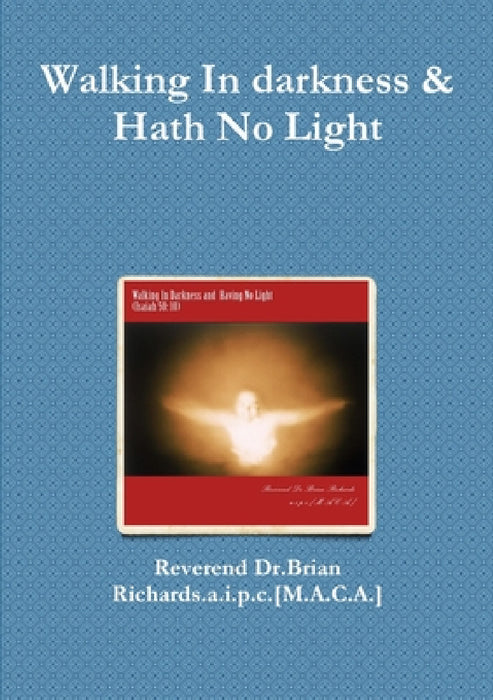 Walking In darkness & Hath No Light by Rev Richards a. I. P. C. [M a. C. a. ].